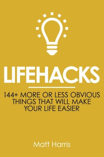Lifehacks: 144 More or Less Obvious Things That Will Make Your Life Easier